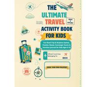 The Ultimate Travel Activity Book Kids 6-10: Fun Road Trip & Airplane Games, Puzzles, Mazes, Scavenger Hunts & Vacation Journal for Kids Ages