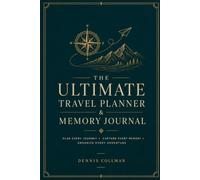 The Ultimate Travel Planner & Memory Journal: Plan Every Journey • Capture Every Memory • Organize Every Adventure • Create a Lifetime of Unforgettable Travel Experiences