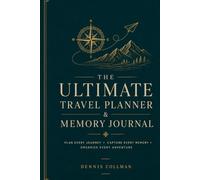 The Ultimate Travel Planner & Memory Journal: Plan Every Journey • Capture Every Memory • Organize Every Adventure • Create a Lifetime of Unforgettable Travel Experiences
