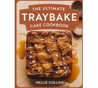 The Ultimate Traybake Cake Cookbook: Easy One-Tin Cakes with Chocolate, Fruit, Caramel, and Classic Flavors for Afternoon Tea, Bake Sales, Family Treats, and Celebrations
