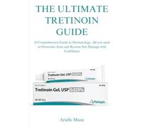 THE ULTIMATE TRETINOIN GUIDE: A Comprehensive Guide to Dermatology. All you need to Overcome Acne and Reverse Sun Damage with Confidence
