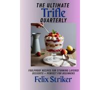 The Ultimate Trifle Cookbook: Foolproof Recipes for Stunning Layered Desserts - Perfect for Beginners
