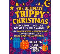 The Ultimate Trippy Christmas: Psychedelic Christmas Coloring Book for Adults with 40+ Trippy Holiday Designs, Single-Sided Pages and Bonus Illustrations for Relaxing Coloring