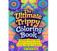 The Ultimate Trippy Coloring Book for Adults: Psychedelic Patterns, Optical Illusions & Surreal Art to Boost Creativity, Relaxation & Mindfulness