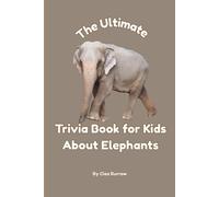 The Ultimate Trivia Book for Kids About Elephants: 100 Fun Facts for Elephant Lovers