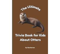The Ultimate Trivia Book for Kids About Otters: 100 Fun Facts for Otter Lovers