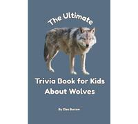 The Ultimate Trivia Book for Kids About Wolves: 100 Fun Facts for Wolf Lovers