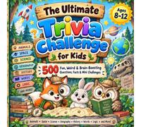 The Ultimate Trivia Challenge for Kids: 500 Fun, Weird & Brain-Boosting Questions, Facts & Mini Challenges for Ages 8-12 - A Relaxing Screen-Free Quiz Adventure for Curious Kids