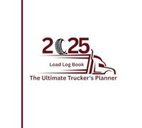 The Ultimate Trucker's Planner: 2025 Load Log Book