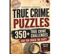 The Ultimate True Crime Puzzle Book: 350+ All-New Mystery Puzzles, Codes, Word Searches, Crosswords, Logic Grids & Whodunnit Challenges for True Crime Fans