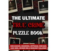 The Ultimate True Crime Puzzle Book: 350+ All-New Mystery Puzzles, Codes, Word Searches, Crosswords, Logic Grids & Whodunnit Challenges for True Crime Fans
