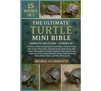 THE ULTIMATE TURTLE MINI BIBLE: COMPLETE COLLECTION - 15 BOOKS IN 1: A Practical Guide to Keeping Red-Eared Sliders, Painted Turtles, Box Turtles, Map ... Diamondback Terrapins, Spotted Turtles