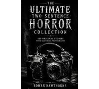 The Ultimate Two Sentence Horror Stories: 100 Original stories with haunting photography
