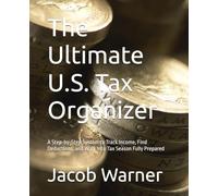 The Ultimate U.S. Tax Organizer: A Step-by-Step System to Track Income, Find Deductions, and Walk Into Tax Season Fully Prepared
