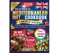 The Ultimate UK Mediterranean Diet Cookbook for Beginners: Quick Delicious & No-Stress Recipes to Boost Energy Support Healthy Weight and Enjoy a Vibrant Lifestyle (full colour edition)