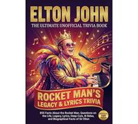 The Ultimate Unofficial Elton John Trivia Book: 800+ Facts About the Rocket Man, Questions on the Life, Legacy, Lyrics, Deep Cuts, B-Sides, and Biographical Facts of Sir Elton