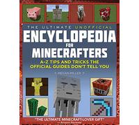 The Ultimate Unofficial Encyclopedia for Minecrafters: An A - Z Book of Tips and Tricks the Official Guides Don't Teach You