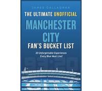 The Ultimate Unofficial Manchester City Fan’s Bucket List: 20 Unforgettable Experiences Every Blue Must Live