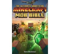 The Ultimate Unofficial Minecraft Mob Bible: The Complete Mob Encyclopedia: Spawns, Drops, Weaknesses & Farming Tactics