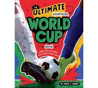 The Ultimate Unofficial World Cup Book: Legends, Stats, and Stories from Soccer's Biggest Game