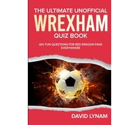 The Ultimate Unofficial Wrexham Quiz Book: 601 Fun Questions for Red Dragon Fans Everywhere