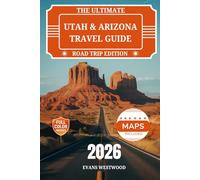 The Ultimate Utah and Arizona Travel Guide 2026: Hidden Gems, Scenic Drives, Family adventures, and Luxury Escapes Across the Southwest USA