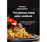 The ultimate Uzbek palov cookbook: Step-by-step recipes for the most iconic rice dish of central Asia