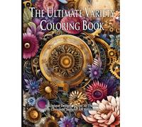The Ultimate Variety Coloring Book for Adults: 60 Unique Designs including Mandalas, Steampunk, Japanese Patterns, and Fantasy Landscapes - Stress Relief Sampler Edition