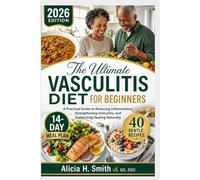 The Ultimate Vasculitis Diet for Beginners: A Practical Guide to Reducing Inflammation, Strengthening Immunity, and Supporting Healing Naturally