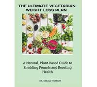 THE ULTIMATE VEGETARIAN WEIGHT LOSS PLAN: A Natural, Plant-Based Guide to Shedding Pounds and Boosting Health
