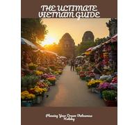 The Ultimate Vietnam Guide: Planning Your Dream Vietnamese Holiday