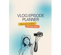 The Ultimate Vlog Episode and Video Content Planner: Notebook for Video Strategy, Scripting, SEO, and Vlogging Success