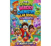The Ultimate Wacky Chemistry Lab Book: Learn the Science Behind Everyday Magic with Interactive Experiments, Chemistry Adventures, and Exciting Discoveries