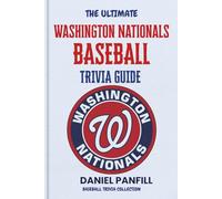 The Ultimate Washington Nationals Baseball Trivia Guide: A Complete Baseball Quiz Book Packed with Surprising Stats and Stories