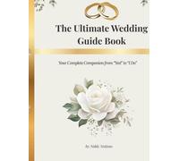 The Ultimate Wedding Guide Book: Your Complete Companion from Yes to I Do