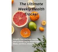 The Ultimate Weekly Health Tracker: Simplify Your Wellness Journey with a Handy Log for Blood Sugar, Meals, and More