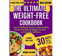 THE ULTIMATE WEIGHT-FREE WONDER COOKBOOK: Stay Fit Without the Fuss - Easy, Healthy Recipes for Natural Weight Control and Everyday Wellness