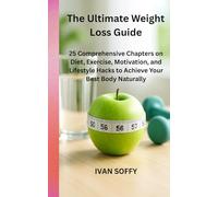The Ultimate Weight Loss Guide: 25 Comprehensive Chapters on Diet, Exercise, Motivation, and Lifestyle Hacks to Achieve Your Best Body Naturally