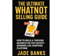 The Ultimate Whatnot Selling Guide: From Beginner to Pro: Master the Art of Live Selling on Whatnot