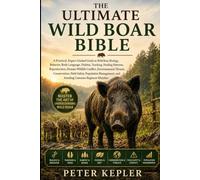 THE ULTIMATE WILD BOAR BIBLE: A Practical, Expert-Guided Guide to Wild Boar Biology, Behavior, Body Language.... Human-Wildlife Conflict, ... and Avoiding Common Beginner Mistakes