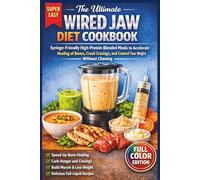 The Ultimate Wired Jaw Diet Cookbook: Syringe-Friendly High-Protein Blended Meals to Accelerate Healing of Bones, Crush Cravings, and Control Your Weight Without Chewing