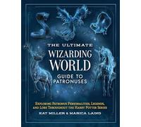 The Ultimate Wizarding World Guide to Patronuses: History, Legends and Insights for Every Patronus from the Harry Potter Series