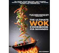 The Ultimate Wok Cookbook for Beginners: 100+ Fast & Flavorful Asian Stir-Fry Recipes with Easy Techniques Includes Beef Chicken Seafood Vegetarian Dishes Fried, Rice Noodles Sauces, 30-Day Meal Plan