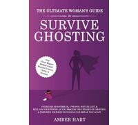 The Ultimate Woman's Guide to Survive Ghosting: Overcome Heartbreak, Unravel Why He Left & Reclaim Your Power as You Process the 5 Phases of Ghosting & Empower Yourself So No Man Can Break You Again