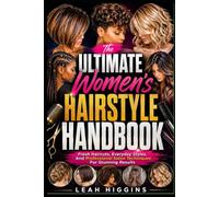 The Ultimate Women’s Hairstyle Handbook: Fresh Haircuts, Everyday Styles, And Professional Salon Techniques For Stunning Results