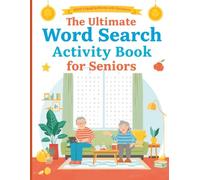 The Ultimate Word Search Activity Book for Seniors: 3000 Engaging Words to Sharpen Memory, Boost Focus & Relax Your Mind Daily: A Fun and Educational Large Print Puzzle Collection with Solutions