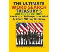 The Ultimate Word Search Treasury 5:: Air Force Edition: Puzzles to Challenge Your Mind & Salute Military Brilliance (The Ultimate Word Search ... to Challenge Your Mind & Spark Curiosity)