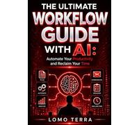 The ultimate Workflow Guide With AI: Automate Your Productivity and Reclaim Your Time