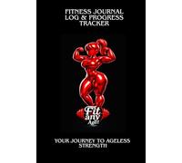 The Ultimate Workout Log and Progress Tracker: Your Journey To Ageless Strength