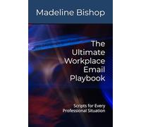 The Ultimate Workplace Email Playbook: Scripts for Every Professional Situation